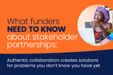 Image showing the title of the blog 'What funders need to know about stakeholder partnerships: Authentic collaboration creates solutions for problems you don't know you have yet' featuring the authors