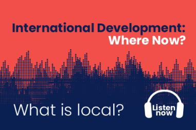 graphic featuring the title of the podcast 'International Development: Where Now?' and the episode 'What is local?' against a background of soundwaves